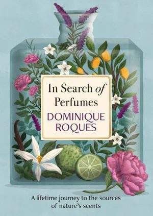 In Search of Perfumes: A lifetime journey to the sources of nature's scents